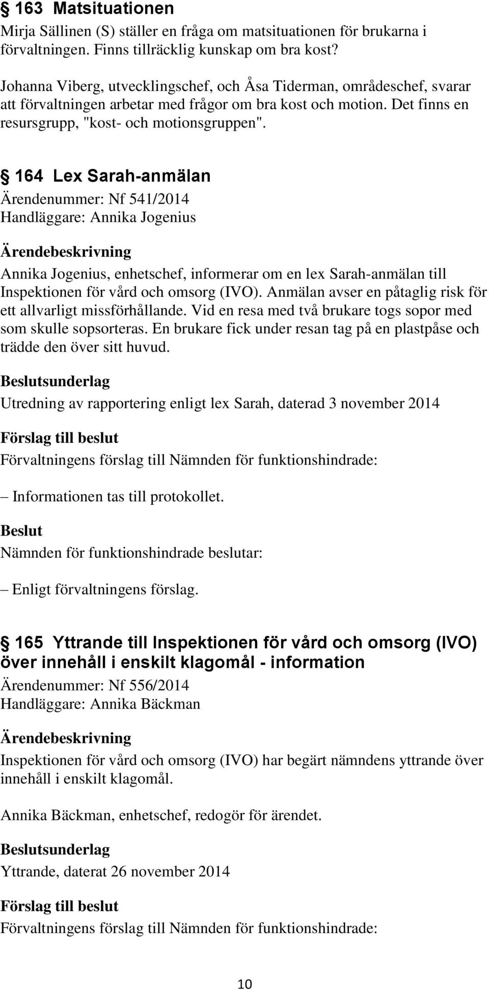 164 Lex Sarah-anmälan Ärendenummer: Nf 541/2014 Handläggare: Annika Jogenius Annika Jogenius, enhetschef, informerar om en lex Sarah-anmälan till Inspektionen för vård och omsorg (IVO).