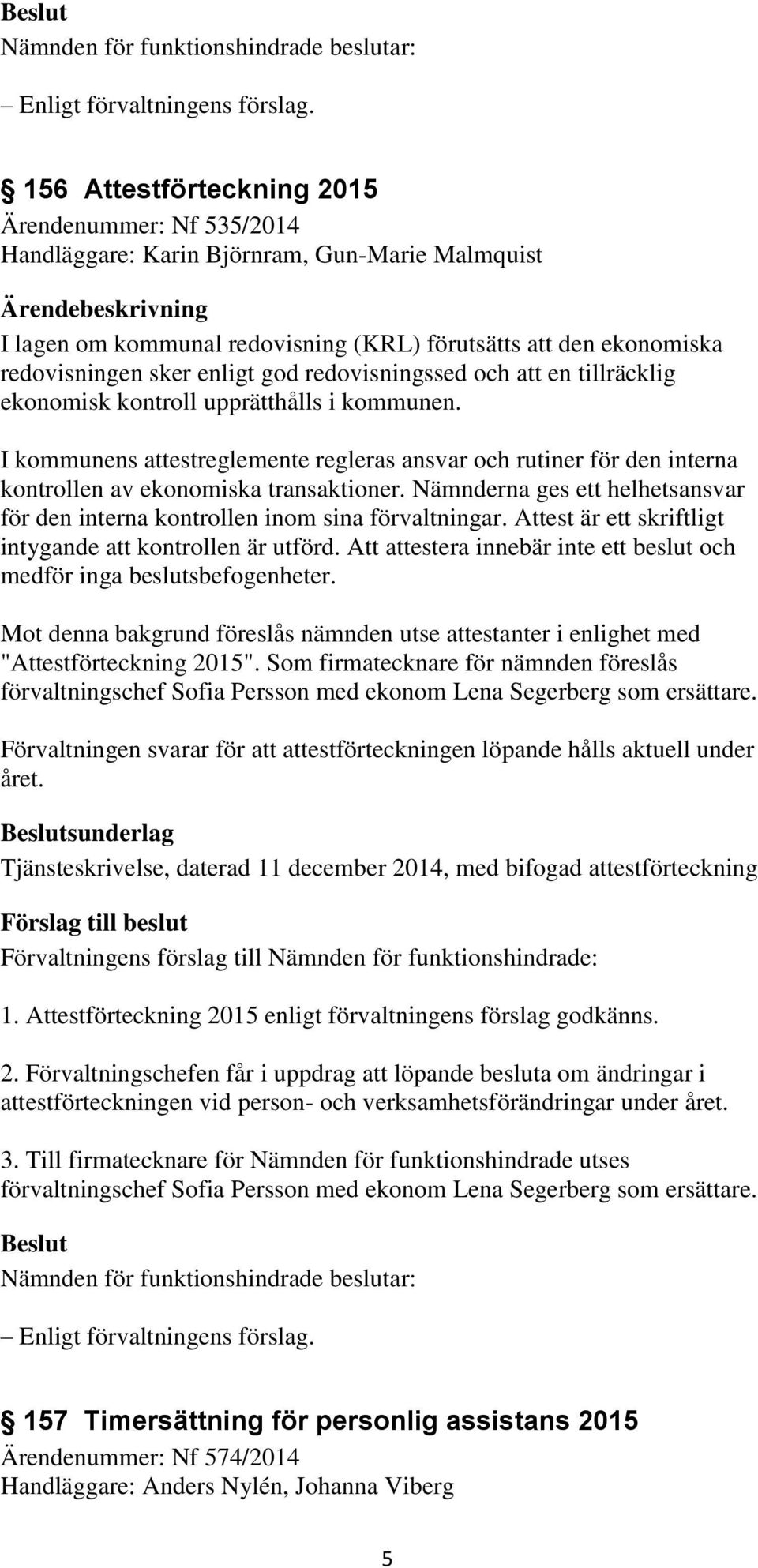 Nämnderna ges ett helhetsansvar för den interna kontrollen inom sina förvaltningar. Attest är ett skriftligt intygande att kontrollen är utförd.