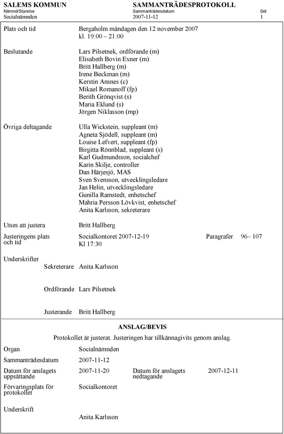 Mikael Romanoff (fp) Berith Grönqvist (s) Maria Eklund (s) Jörgen Niklasson (mp) Ulla Wickstein, suppleant (m) Agneta Sjödell, suppleant (m) Louise Lefvert, suppleant (fp) Birgitta Rönnblad,