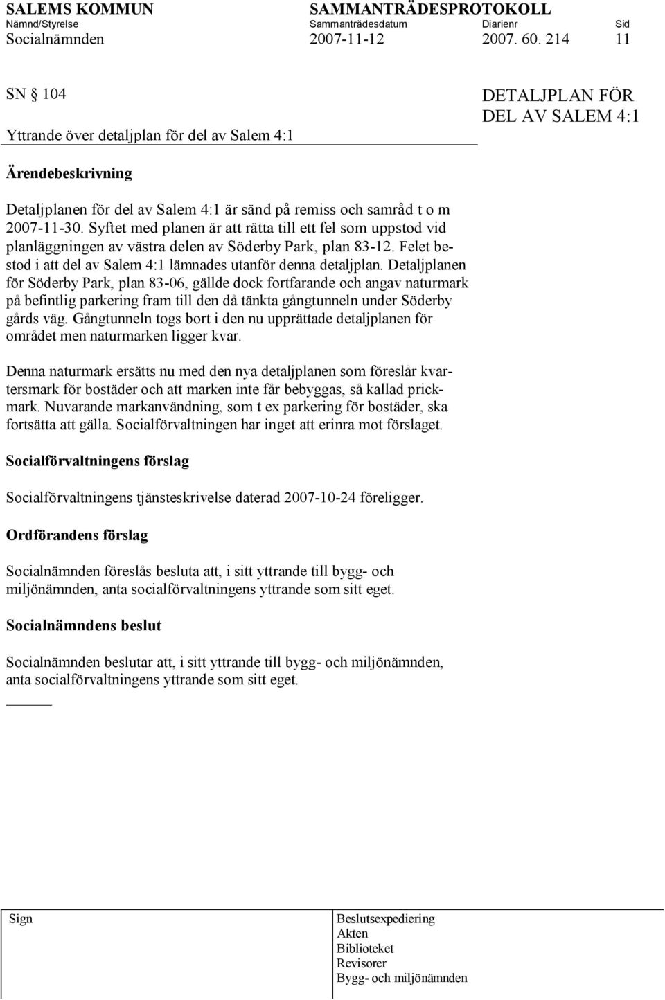Syftet med planen är att rätta till ett fel som uppstod vid planläggningen av västra delen av Söderby Park, plan 83-12. Felet bestod i att del av Salem 4:1 lämnades utanför denna detaljplan.