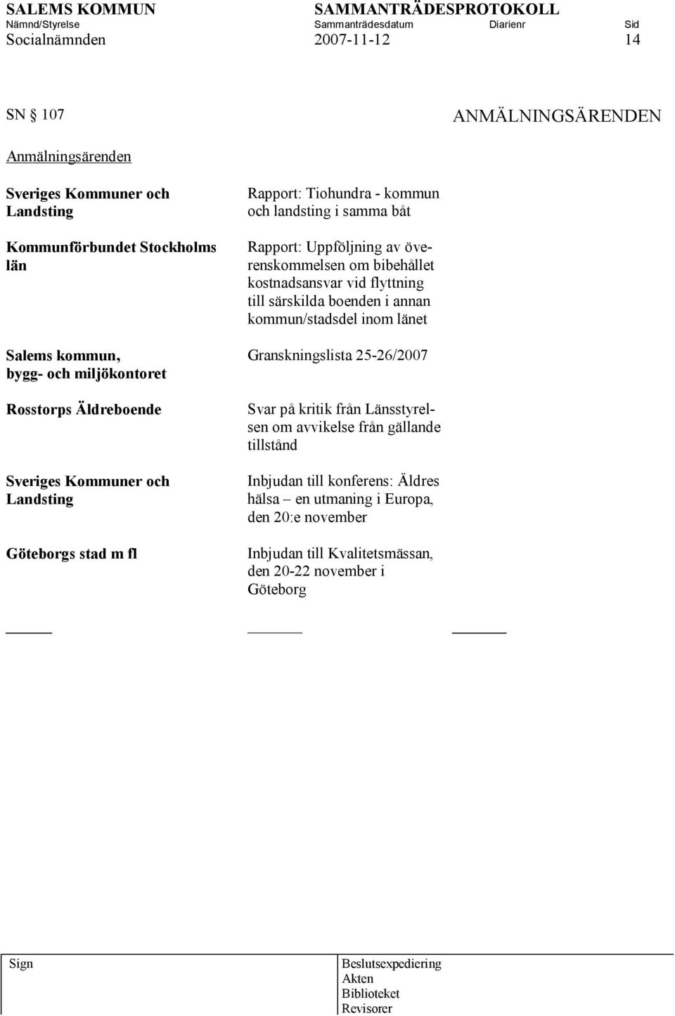 överenskommelsen om bibehållet kostnadsansvar vid flyttning till särskilda boenden i annan kommun/stadsdel inom länet Granskningslista 25-26/2007 Svar på kritik från