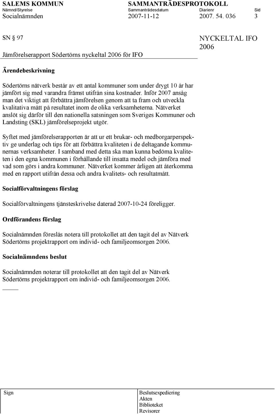 sina kostnader. Inför 2007 ansåg man det viktigt att förbättra jämförelsen genom att ta fram och utveckla kvalitativa mått på resultatet inom de olika verksamheterna.