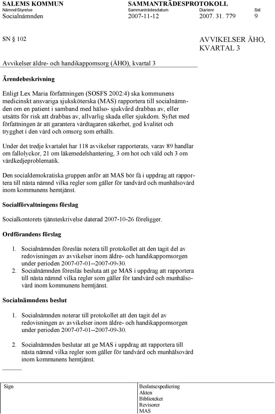 rapportera till socialnämnden om en patient i samband med hälso- sjukvård drabbas av, eller utsätts för risk att drabbas av, allvarlig skada eller sjukdom.