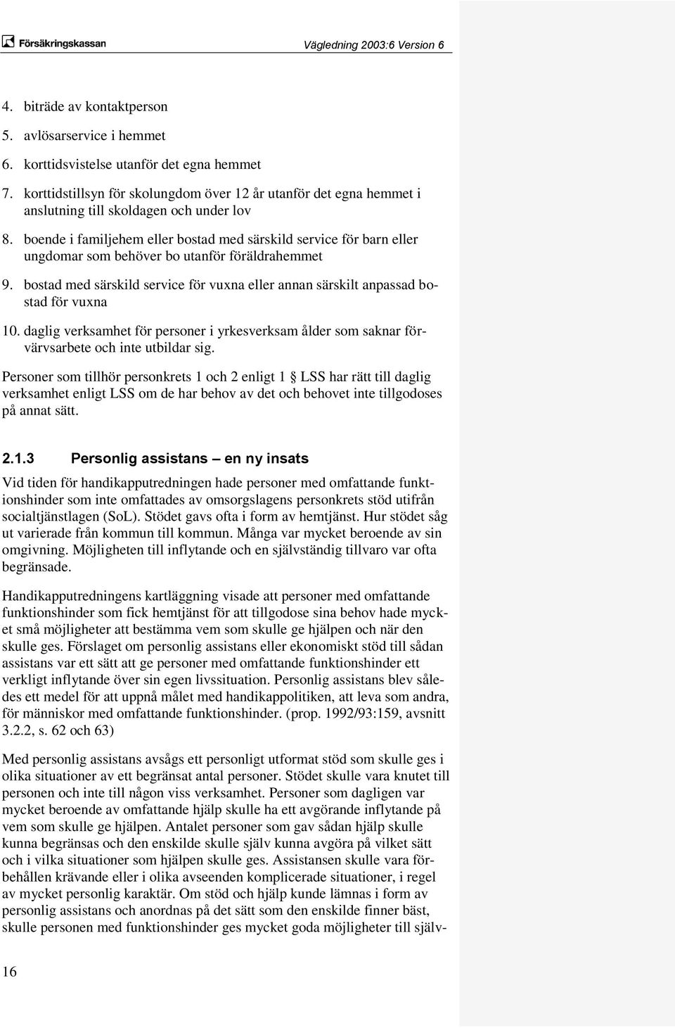 boende i familjehem eller bostad med särskild service för barn eller ungdomar som behöver bo utanför föräldrahemmet 9.