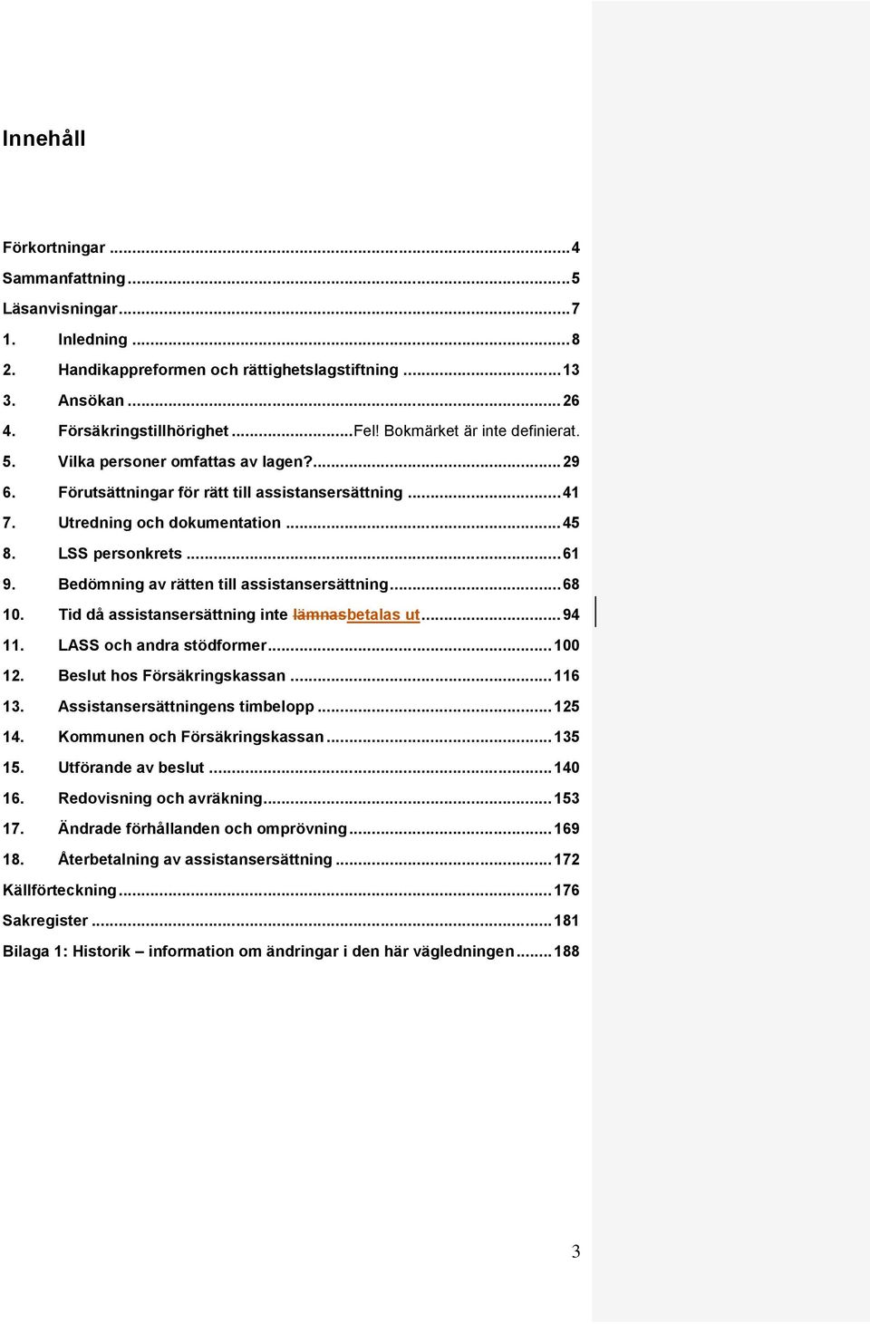 Bedömning av rätten till assistansersättning... 68 10. Tid då assistansersättning inte lämnasbetalas ut... 94 11. LASS och andra stödformer... 100 12. Beslut hos Försäkringskassan... 116 13.