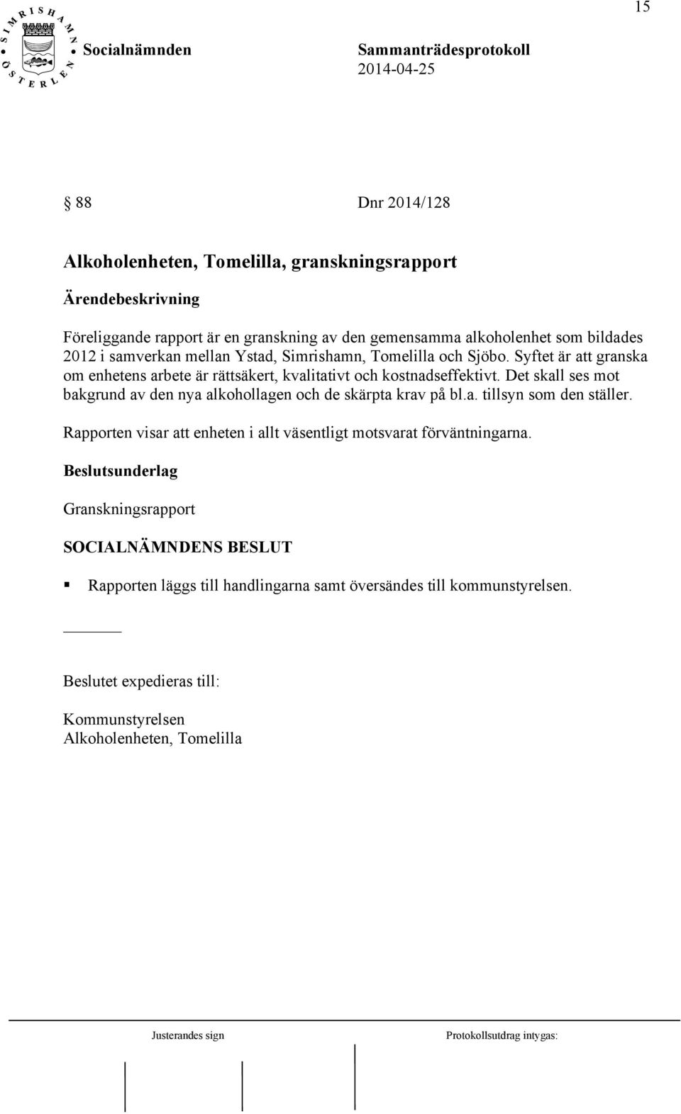 Det skall ses mot bakgrund av den nya alkohollagen och de skärpta krav på bl.a. tillsyn som den ställer.