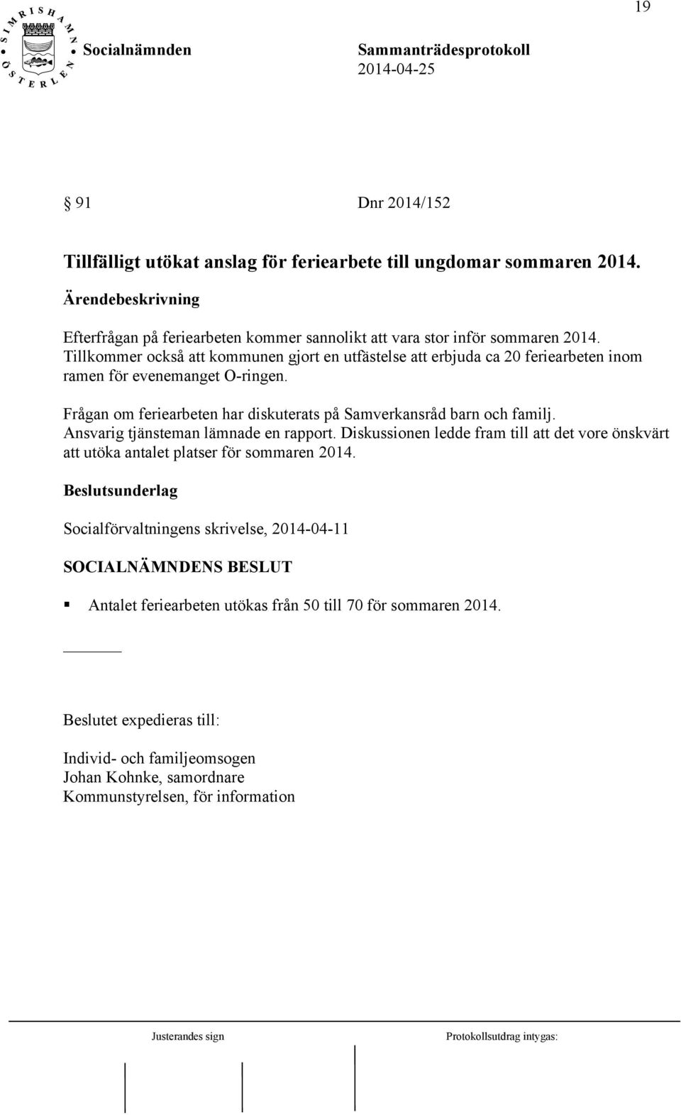 Frågan om feriearbeten har diskuterats på Samverkansråd barn och familj. Ansvarig tjänsteman lämnade en rapport.