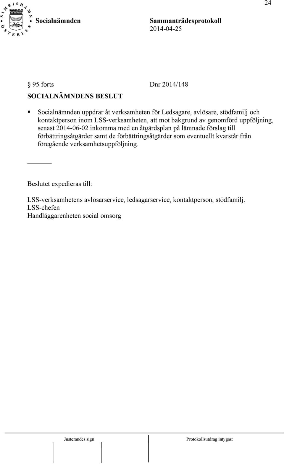 till förbättringsåtgärder samt de förbättringsåtgärder som eventuellt kvarstår från föregående verksamhetsuppföljning.