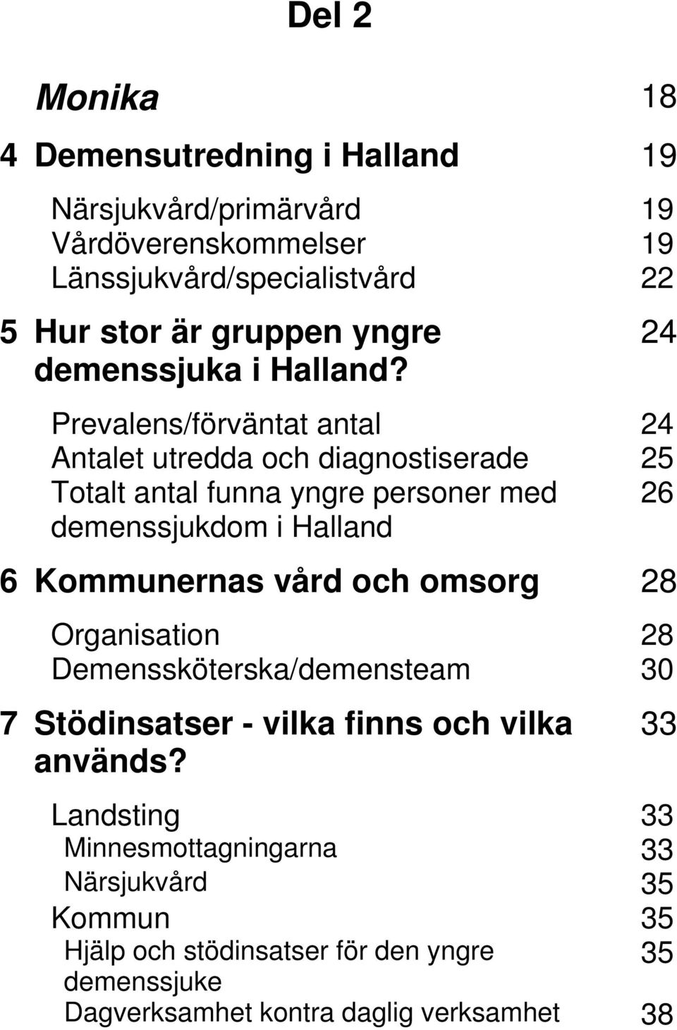 24 Prevalens/förväntat antal 24 Antalet utredda och diagnostiserade 25 Totalt antal funna yngre personer med 26 demenssjukdom i Halland 6 Kommunernas