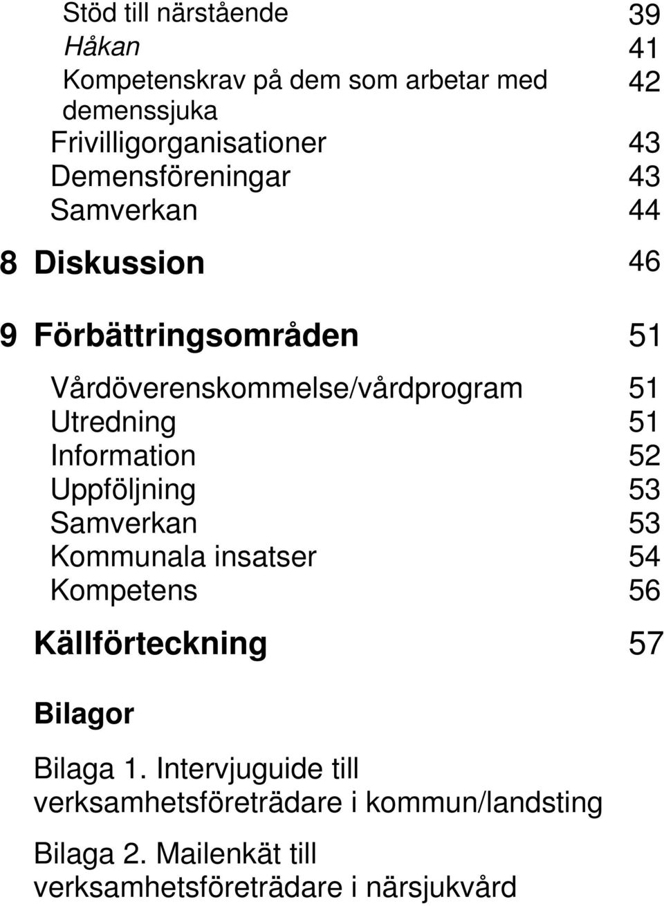 Utredning 51 Information 52 Uppföljning 53 Samverkan 53 Kommunala insatser 54 Kompetens 56 Källförteckning 57 Bilagor