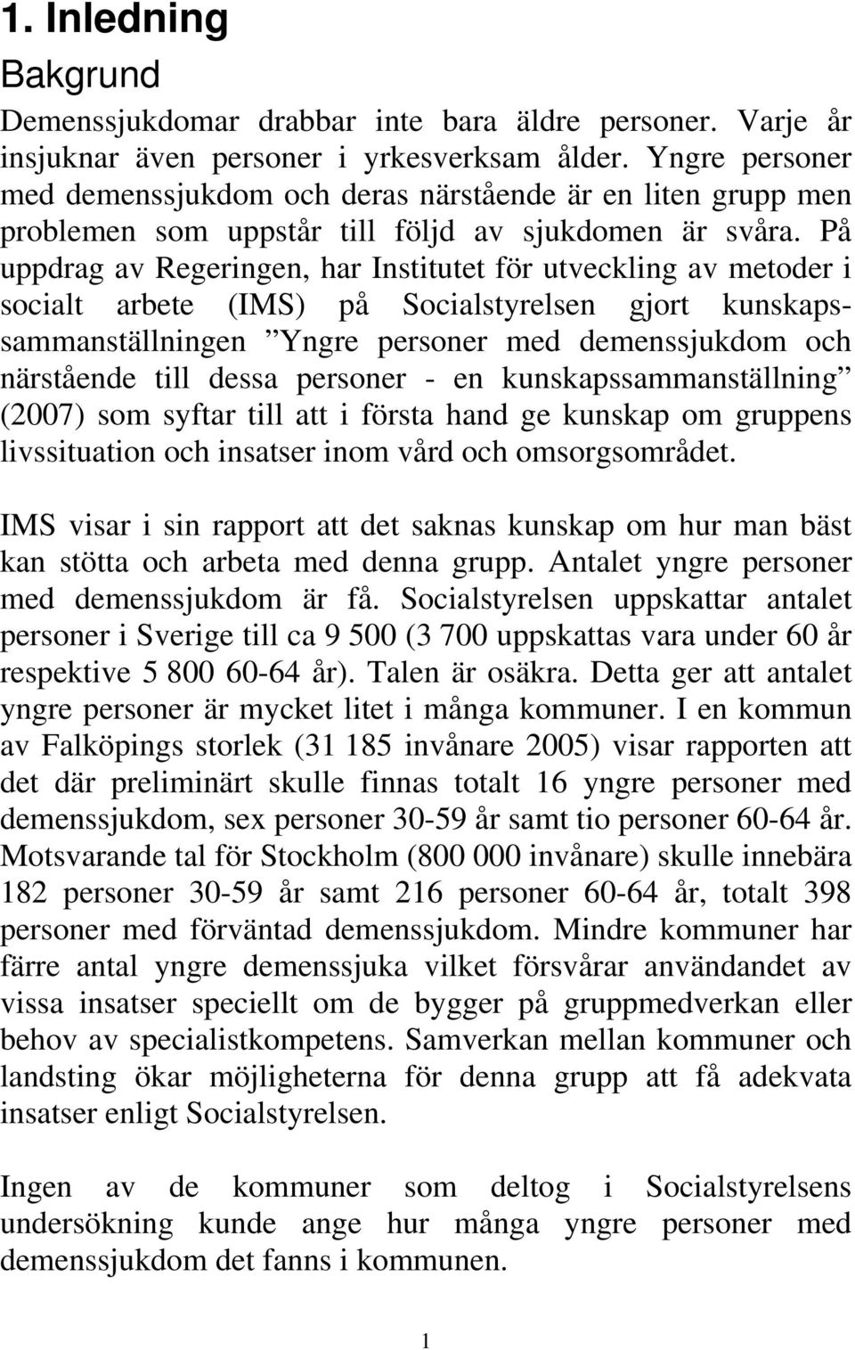 På uppdrag av Regeringen, har Institutet för utveckling av metoder i socialt arbete (IMS) på Socialstyrelsen gjort kunskapssammanställningen Yngre personer med demenssjukdom och närstående till dessa