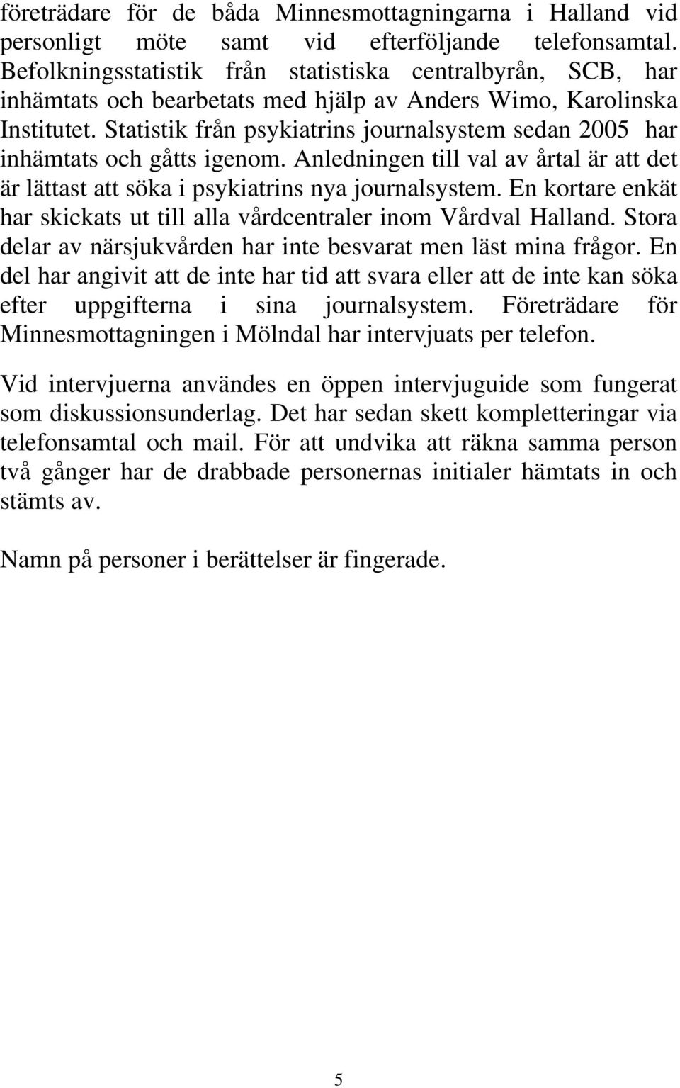 Statistik från psykiatrins journalsystem sedan 2005 har inhämtats och gåtts igenom. Anledningen till val av årtal är att det är lättast att söka i psykiatrins nya journalsystem.