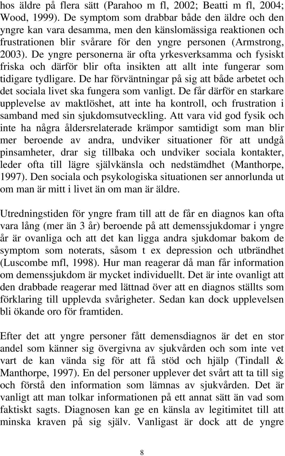 De yngre personerna är ofta yrkesverksamma och fysiskt friska och därför blir ofta insikten att allt inte fungerar som tidigare tydligare.