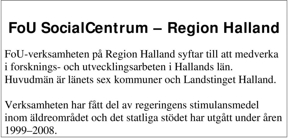 Huvudmän är länets sex kommuner och Landstinget Halland.