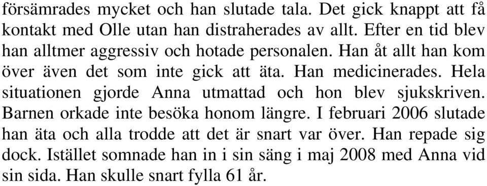 Hela situationen gjorde Anna utmattad och hon blev sjukskriven. Barnen orkade inte besöka honom längre.