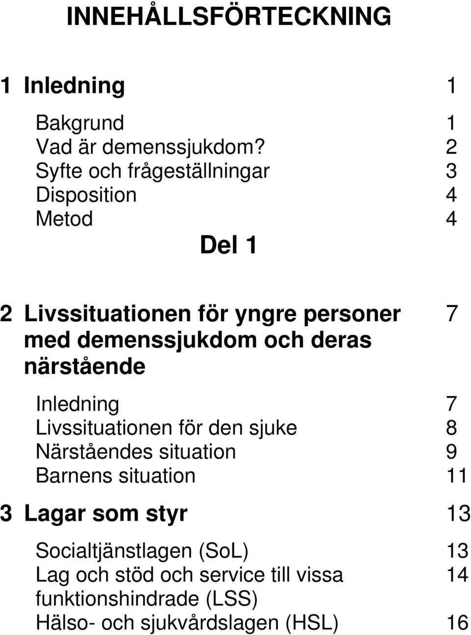 demenssjukdom och deras närstående Inledning 7 Livssituationen för den sjuke 8 Närståendes situation 9