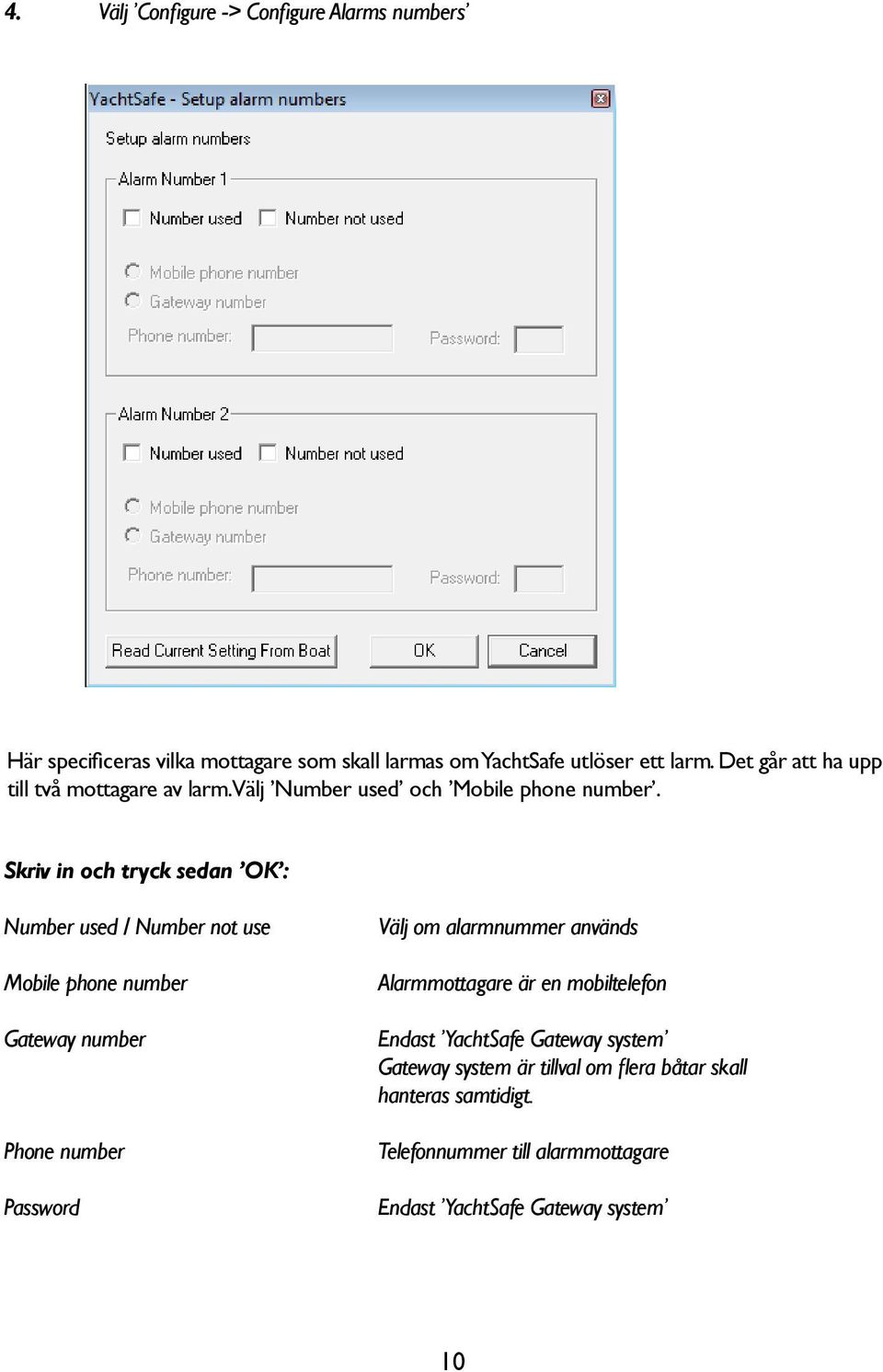 Skriv in och tryck sedan OK : Number used / Number not use Mobile phone number Gateway number Phone number Password Välj om alarmnummer
