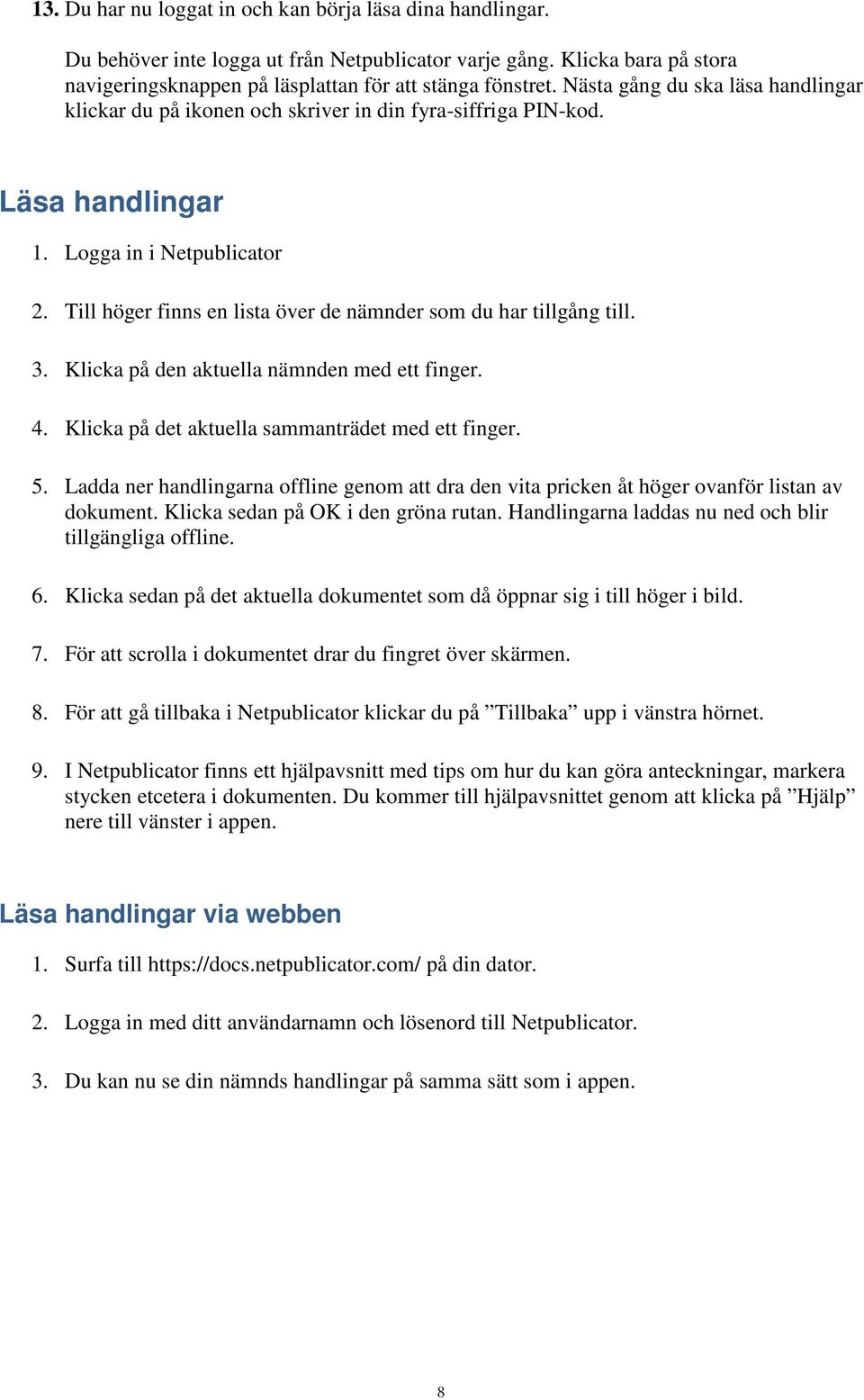 Till höger finns en lista över de nämnder som du har tillgång till. 3. Klicka på den aktuella nämnden med ett finger. 4. Klicka på det aktuella sammanträdet med ett finger. 5.