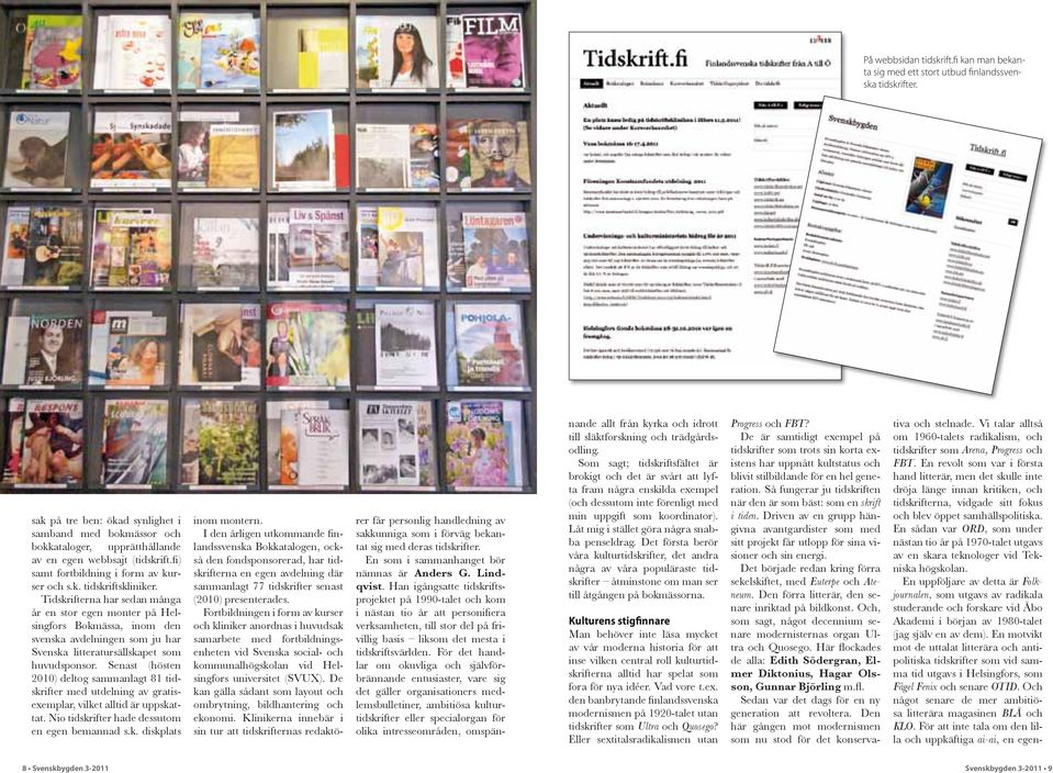 Tidskrifterna har sedan många år en stor egen monter på Helsingfors Bokmässa, inom den svenska avdelningen som ju har Svenska litteratursällskapet som huvudsponsor.