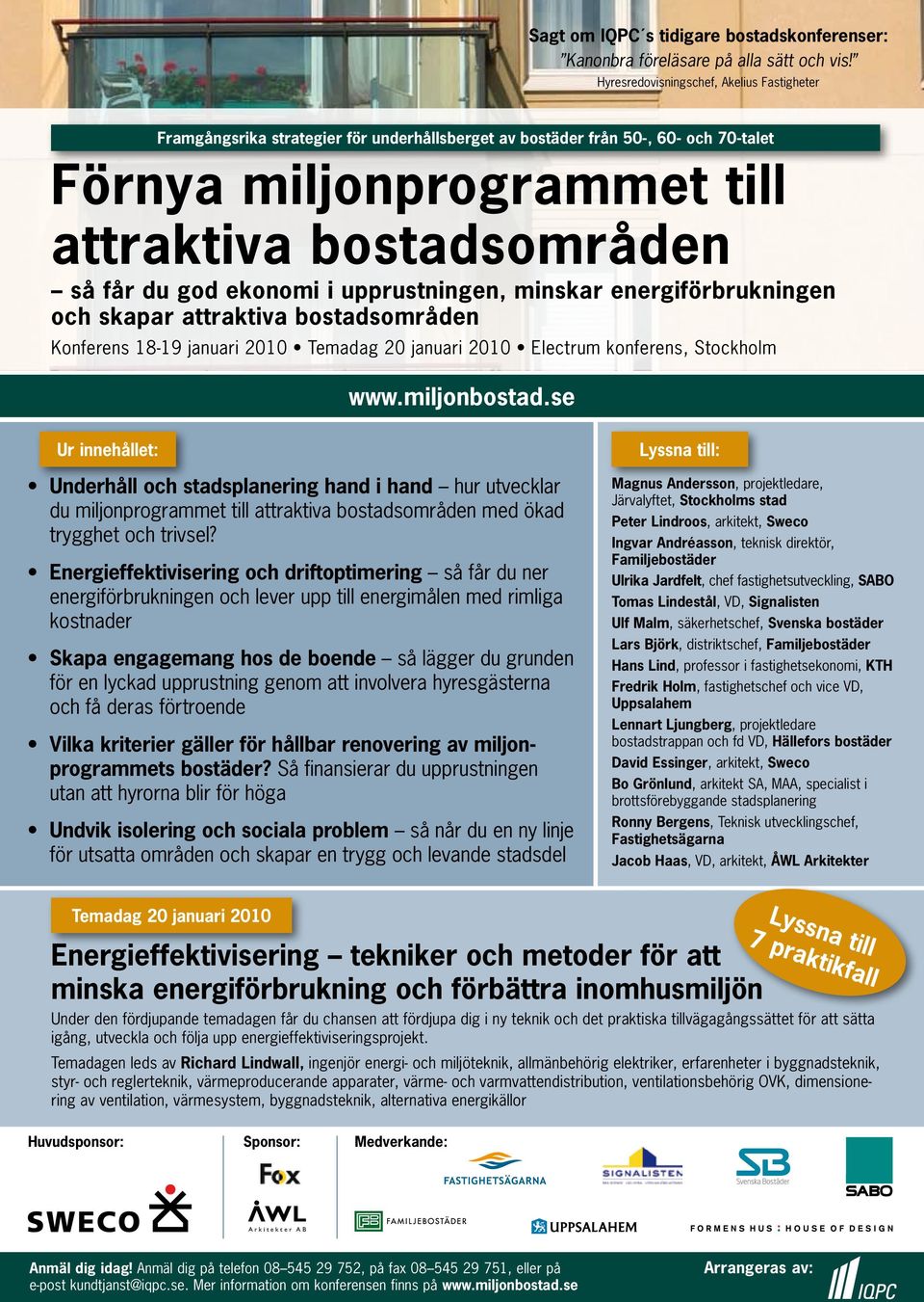 ekonomi i upprustningen, minskar energiförbrukningen och skapar attraktiva bostadsområden Konferens 18-19 januari 2010 Temadag 20 januari 2010 Electrum konferens, Stockholm www.miljonbostad.