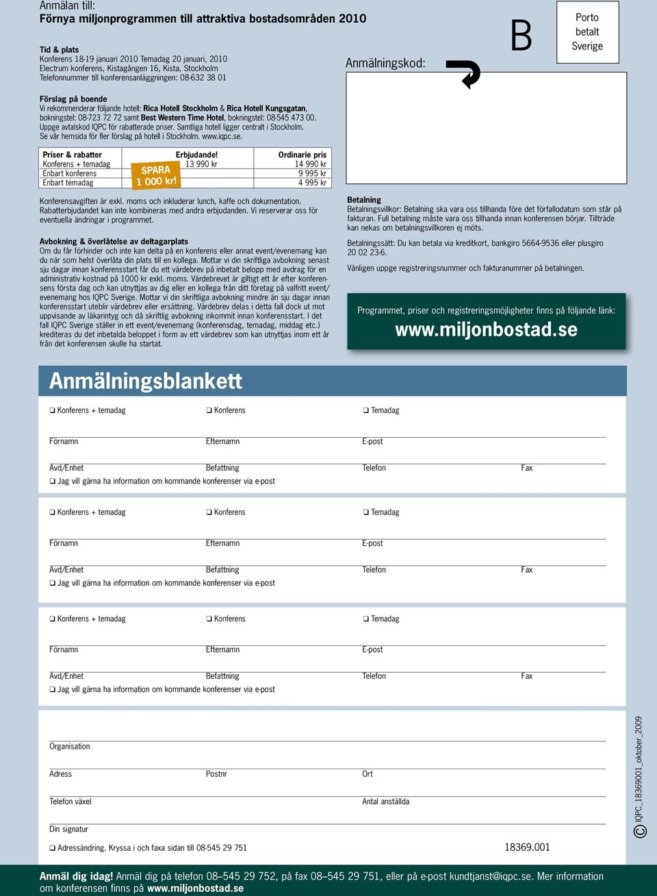 bokningstel: 08-723 72 72 samt Best Western Time Hotel, bokningstel: 08-545 473 00. Uppge avtalskod IQPC för rabatterade priser. Samtliga hotell ligger centralt i Stockholm.