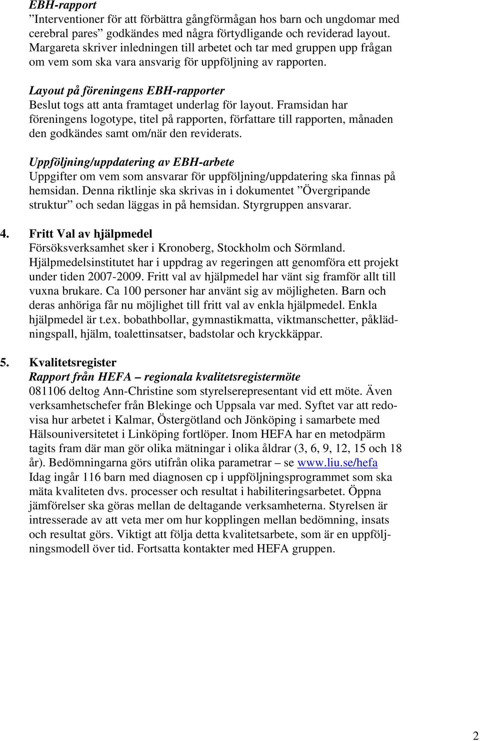 Layout på föreningens EBH-rapporter Beslut togs att anta framtaget underlag för layout.