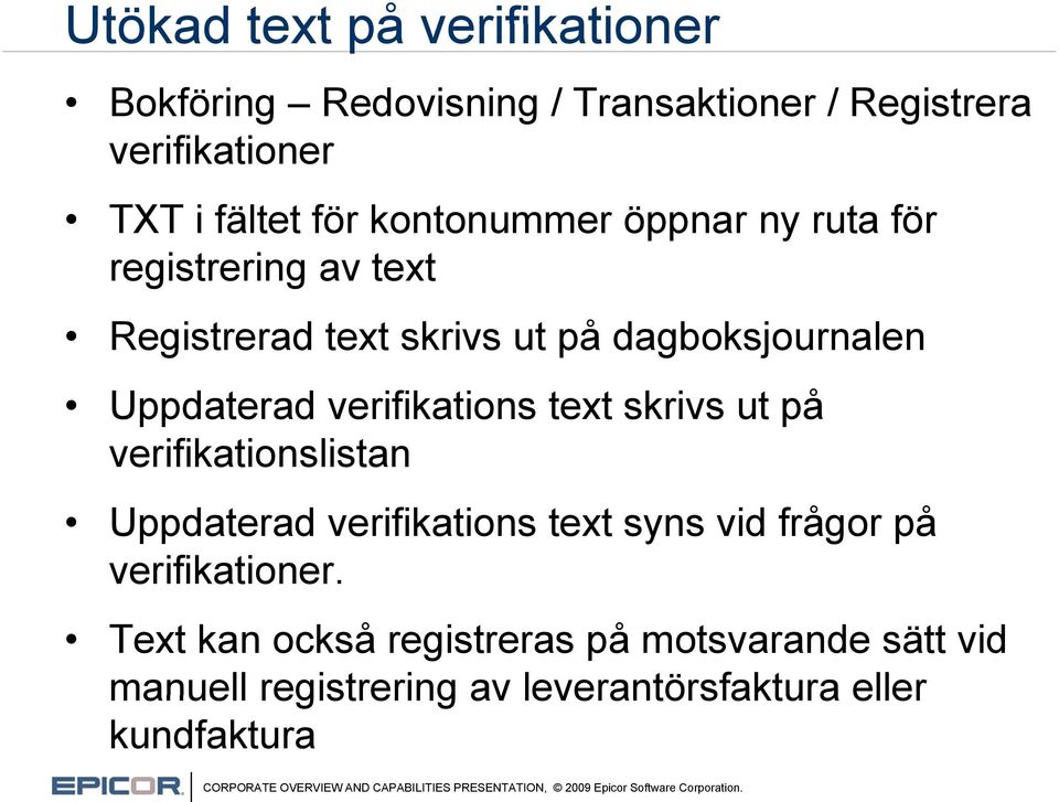 verifikations text skrivs ut på verifikationslistan Uppdaterad verifikations text syns vid frågor på