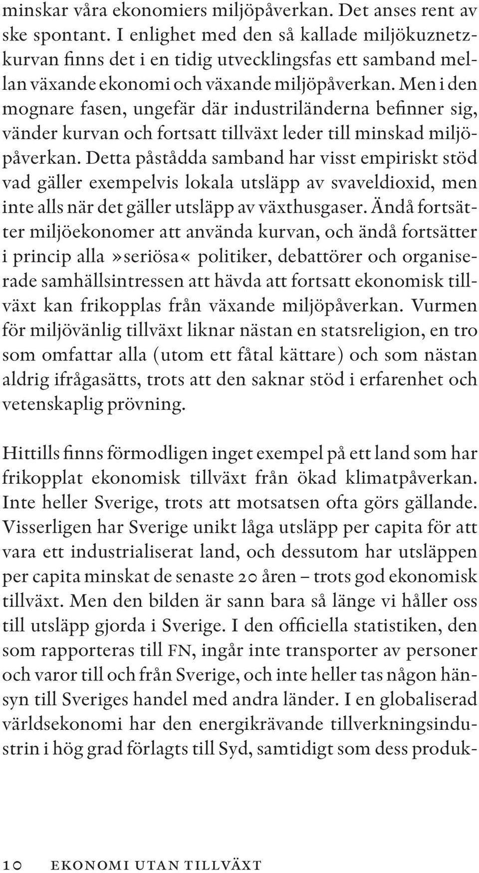 Men i den mognare fasen, ungefär där industriländerna befinner sig, vänder kurvan och fortsatt tillväxt leder till minskad miljöpåverkan.