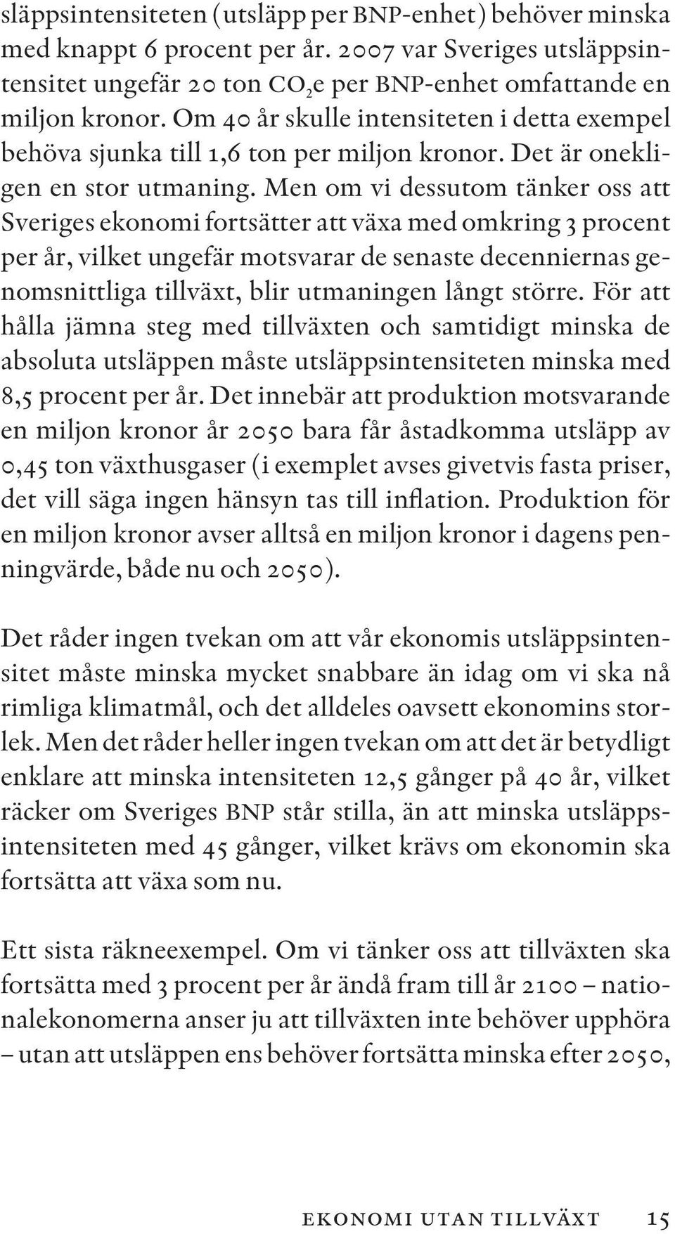 Men om vi dessutom tänker oss att Sveriges ekonomi fortsätter att växa med omkring 3 procent per år, vilket ungefär motsvarar de senaste decenniernas genomsnittliga tillväxt, blir utmaningen långt