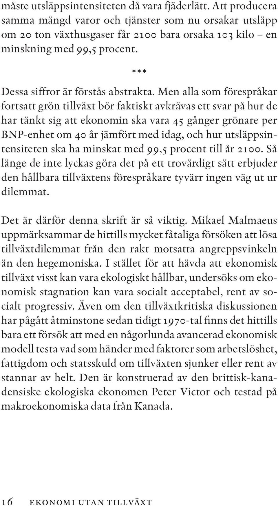 Men alla som förespråkar fortsatt grön tillväxt bör faktiskt avkrävas ett svar på hur de har tänkt sig att ekonomin ska vara 45 gånger grönare per BNP-enhet om 40 år jämfört med idag, och hur