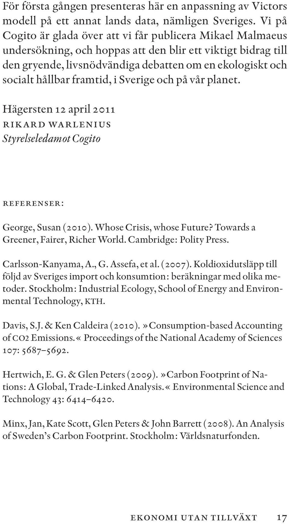 framtid, i Sverige och på vår planet. Hägersten 12 april 2011 rikard warlenius Styrelseledamot Cogito referenser: George, Susan (2010). Whose Crisis, whose Future?