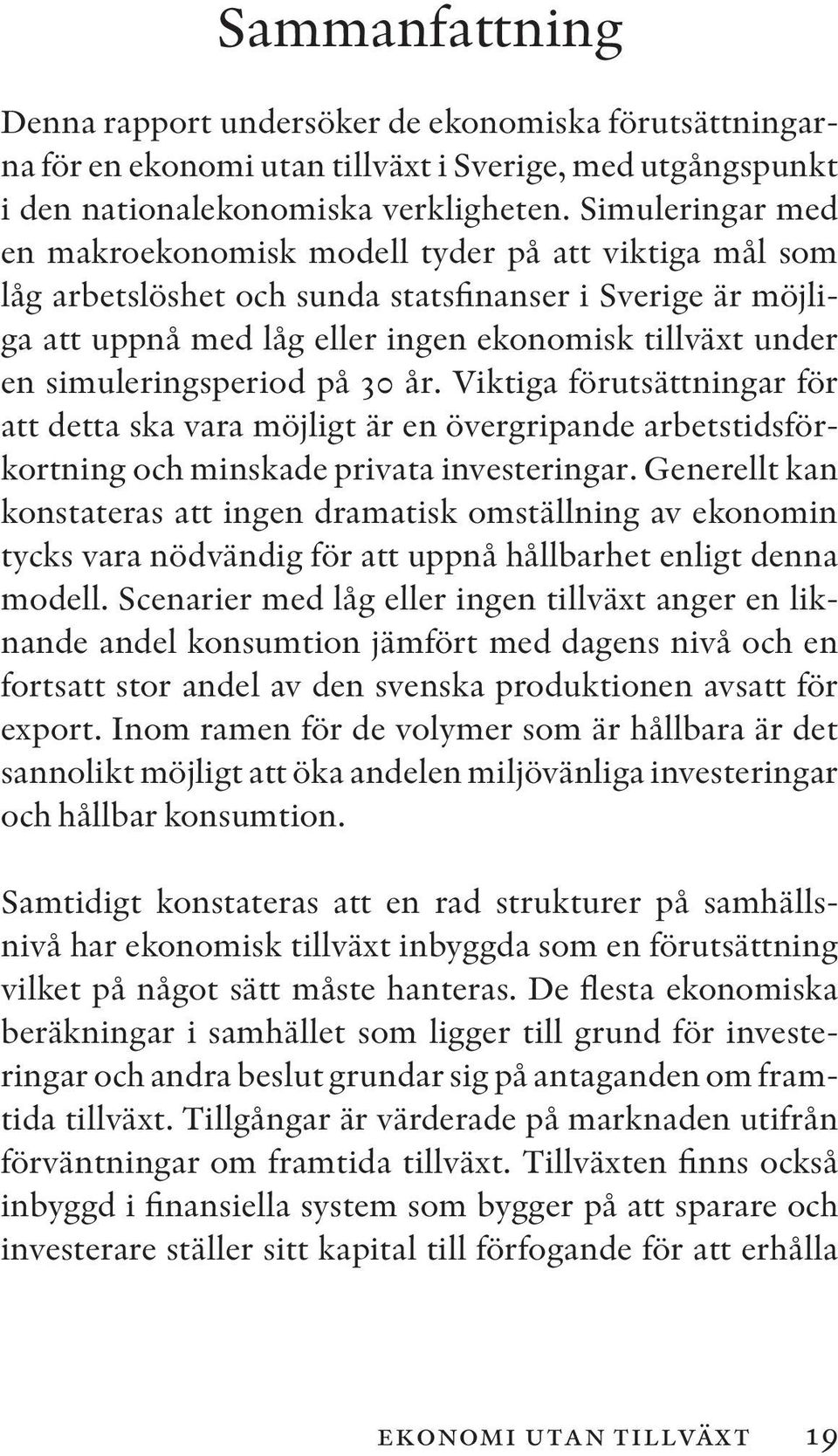 simuleringsperiod på 30 år. Viktiga förutsättningar för att detta ska vara möjligt är en övergripande arbetstidsförkortning och minskade privata investeringar.