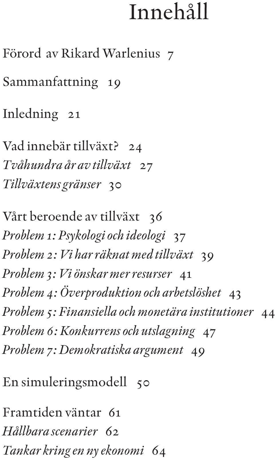 räknat med tillväxt 39 Problem 3: Vi önskar mer resurser 41 Problem 4: Överproduktion och arbetslöshet 43 Problem 5: Finansiella och