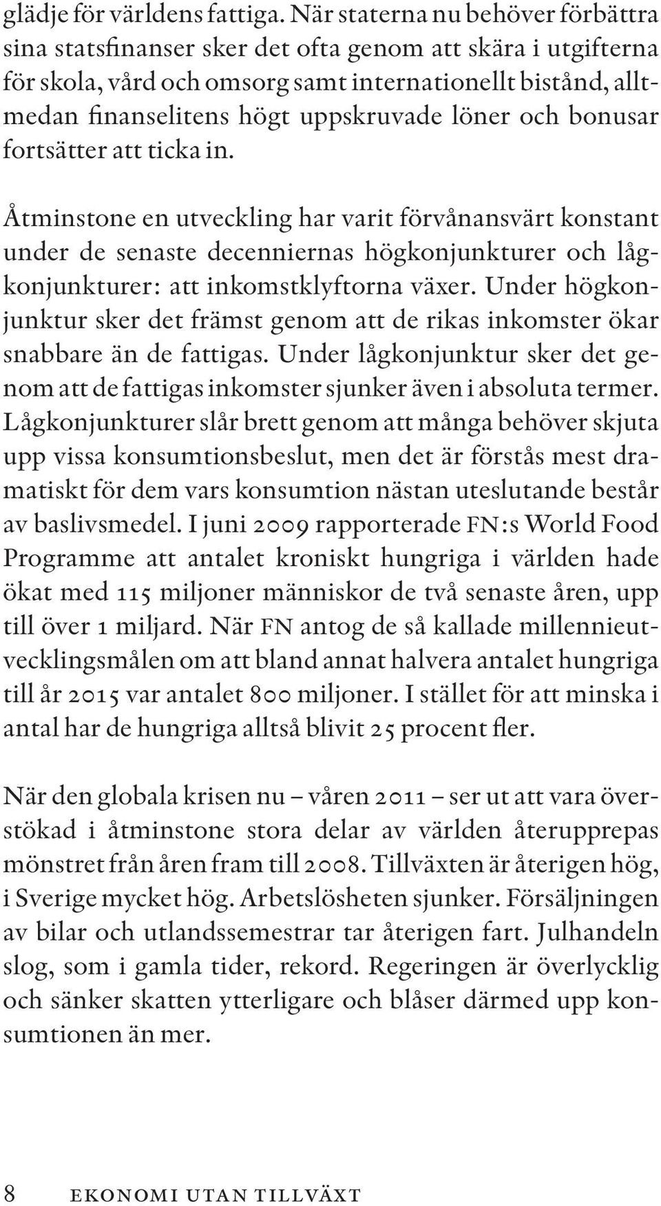 och bonusar fortsätter att ticka in. Åtminstone en utveckling har varit förvånansvärt konstant under de senaste decenniernas högkonjunkturer och lågkonjunkturer: att inkomstklyftorna växer.