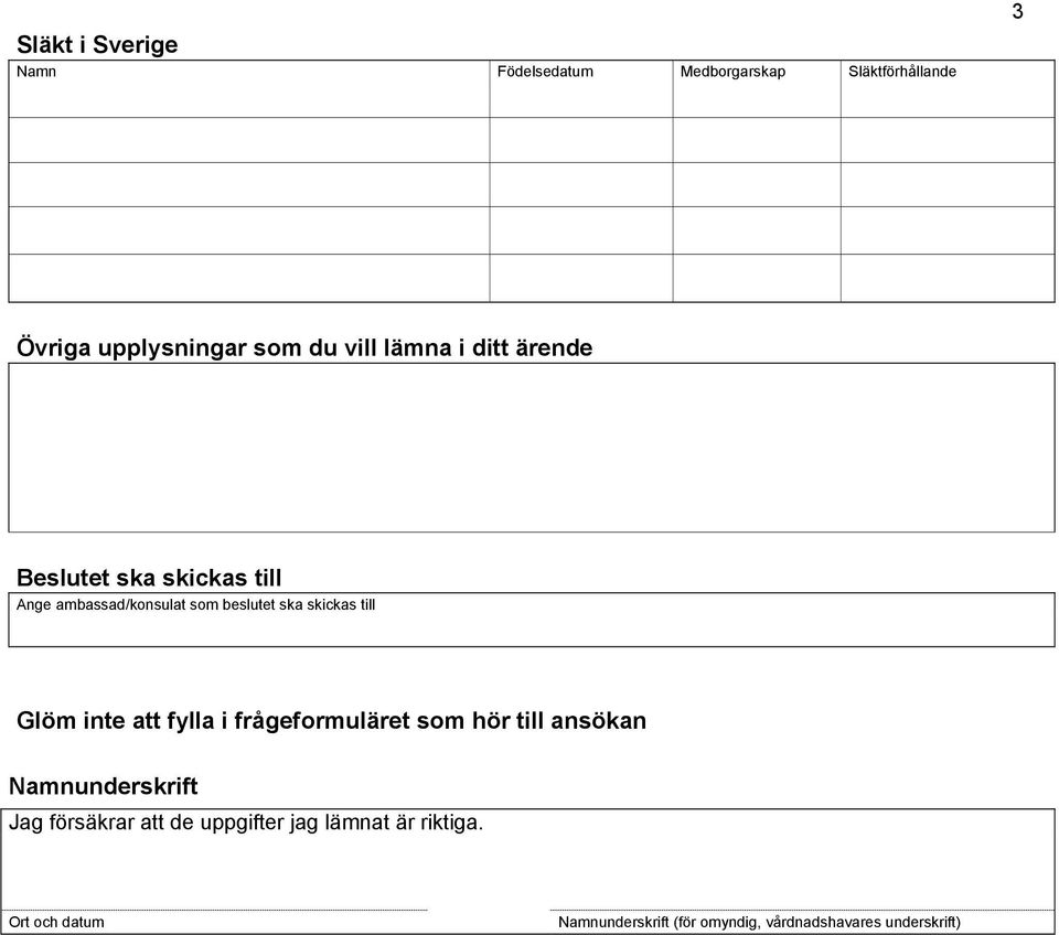 inte att fylla i frågeformuläret som hör till ansökan Namnunderskrift Jag försäkrar att de