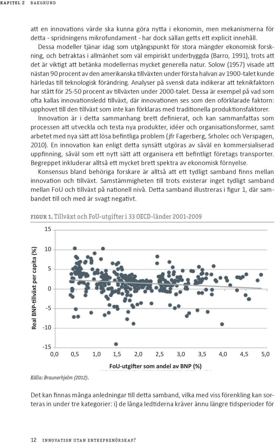 modellernas mycket generella natur. Solow (1957) visade att nästan 90 procent av den amerikanska tillväxten under första halvan av 1900-talet kunde härledas till teknologisk förändring.