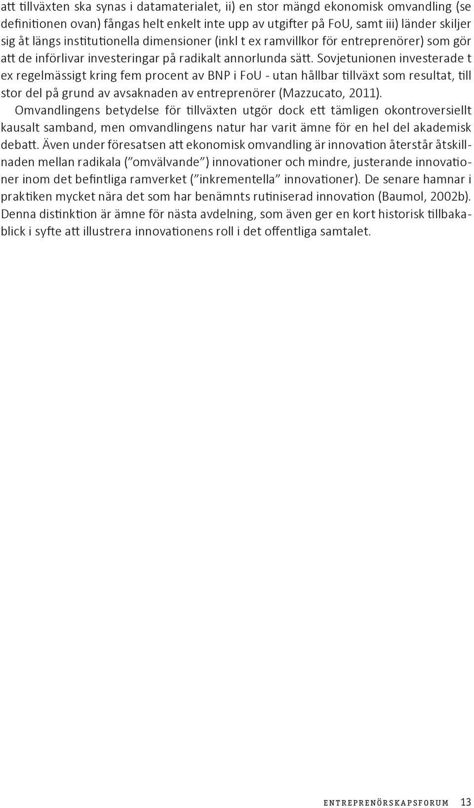 Sovjetunionen investerade t ex regelmässigt kring fem procent av BNP i FoU - utan hållbar tillväxt som resultat, till stor del på grund av avsaknaden av entreprenörer (Mazzucato, 2011).