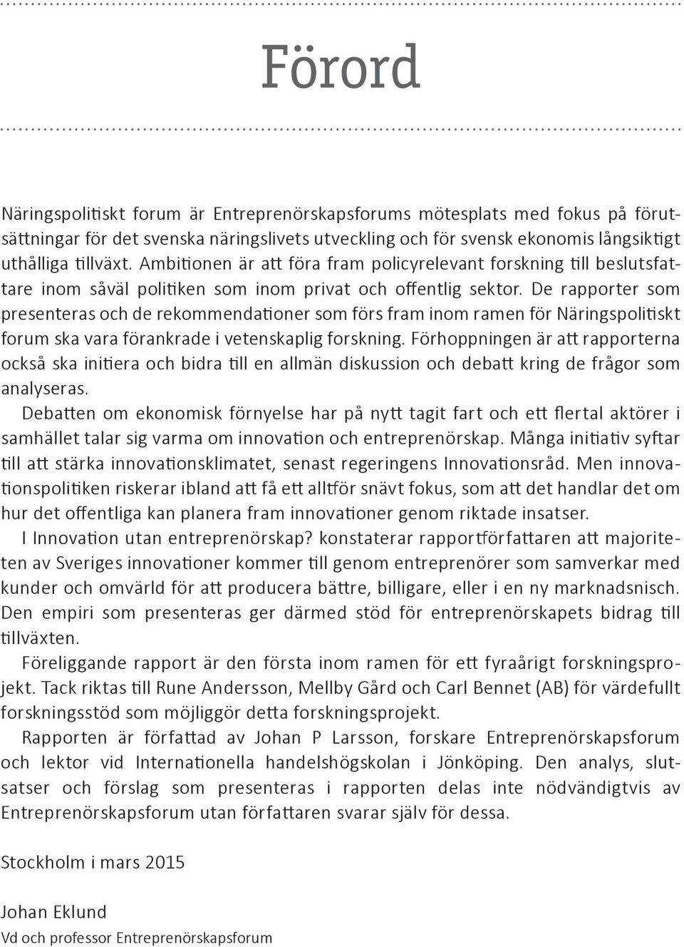 De rapporter som presenteras och de rekommendationer som förs fram inom ramen för Näringspolitiskt forum ska vara förankrade i vetenskaplig forskning.