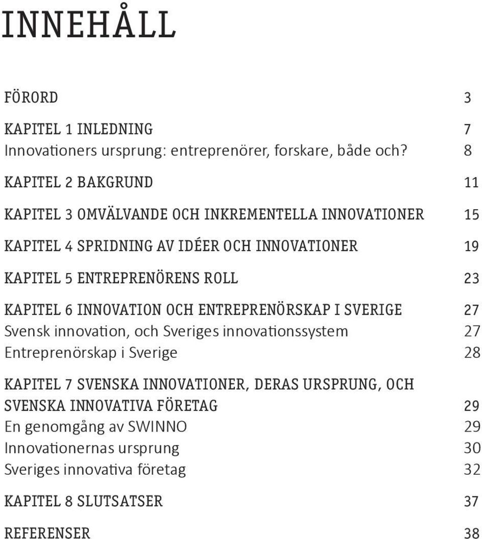 ENTREPRENÖRENS ROLL 23 KAPITEL 6 INNOVATION OCH ENTREPRENÖRSKAP I SVERIGE 27 Svensk innovation, och Sveriges innovationssystem 27 Entreprenörskap i