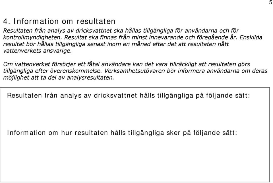 Enskilda resultat bör hållas tillgängliga senast inom en månad efter det att resultaten nått vattenverkets ansvarige.