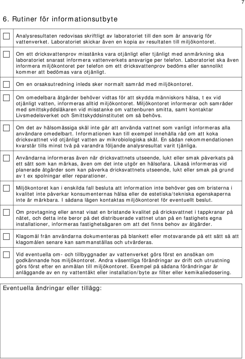 Om ett dricksvattenprov misstänks vara otjänligt eller tjänligt med anmärkning ska laboratoriet snarast informera vattenverkets ansvarige per telefon.