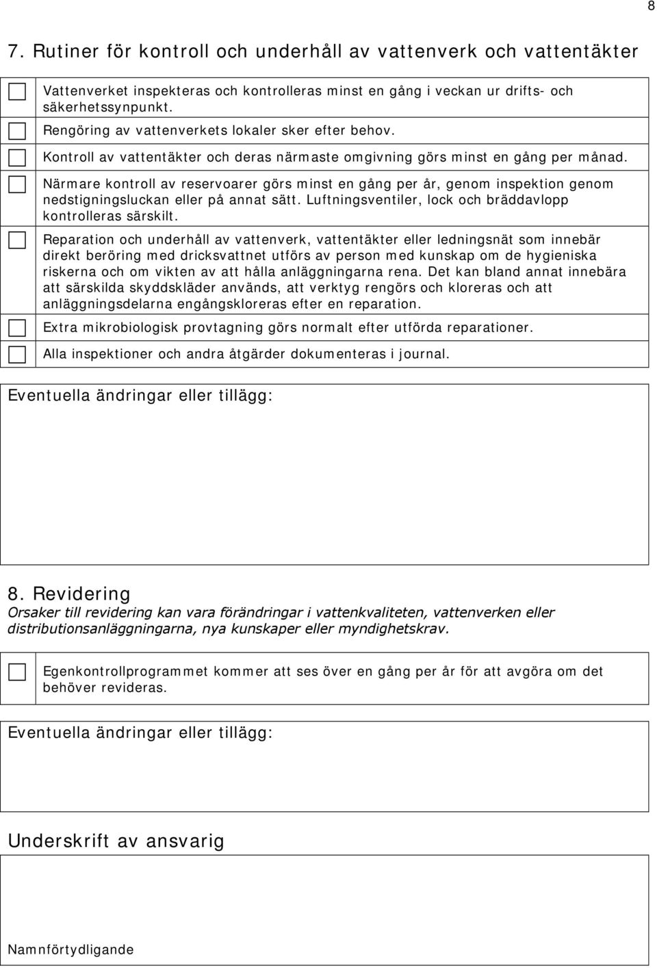 Närmare kontroll av reservoarer görs minst en gång per år, genom inspektion genom nedstigningsluckan eller på annat sätt. Luftningsventiler, lock och bräddavlopp kontrolleras särskilt.