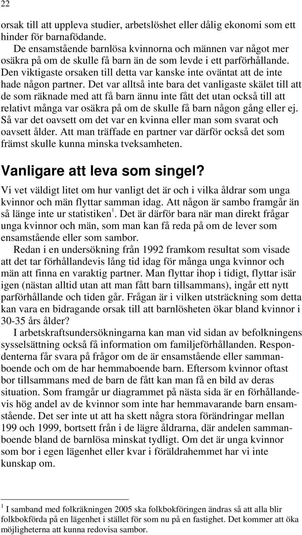 Den viktigaste orsaken till detta var kanske inte oväntat att de inte hade någon partner.