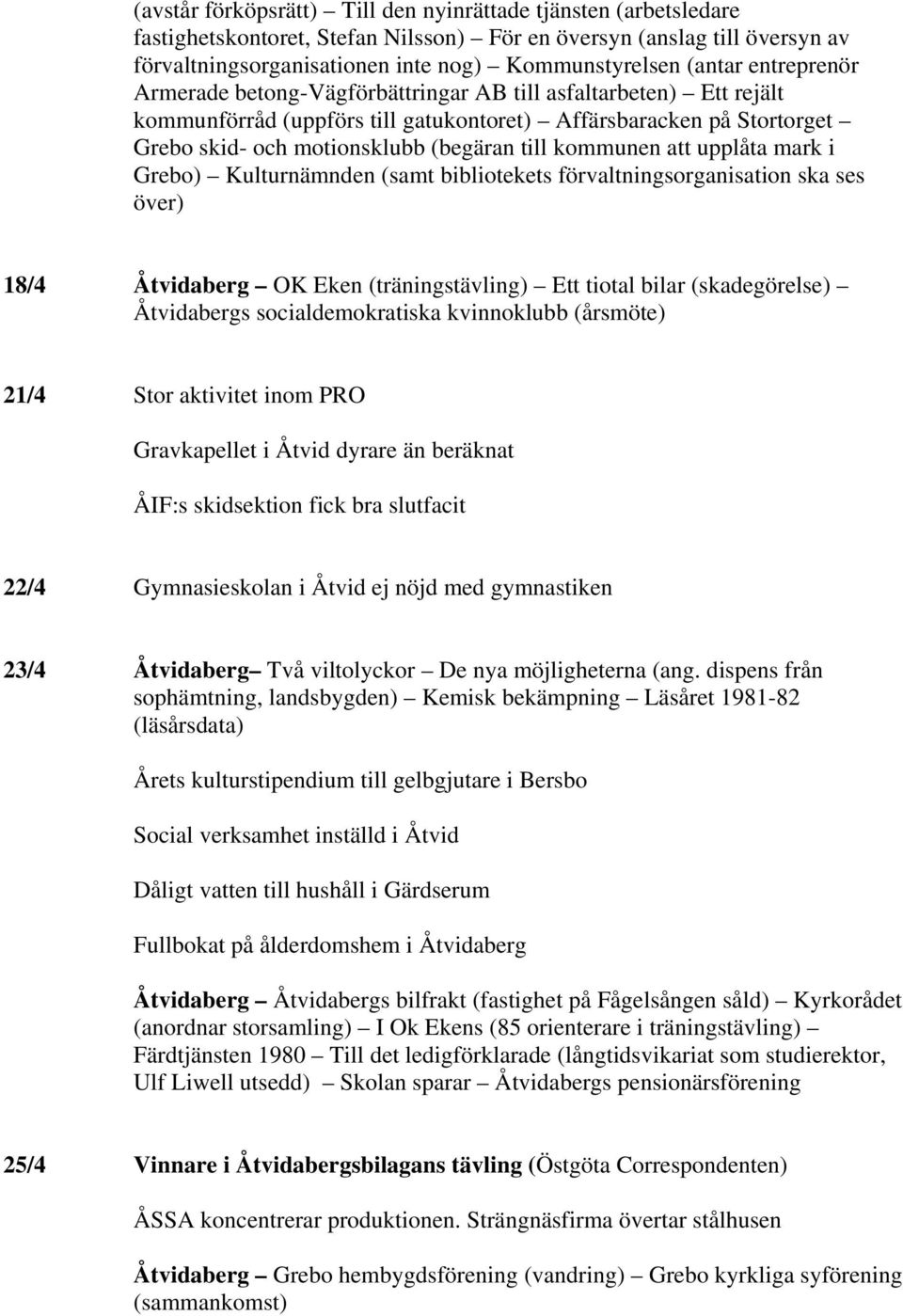 kommunen att upplåta mark i Grebo) Kulturnämnden (samt bibliotekets förvaltningsorganisation ska ses över) 18/4 Åtvidaberg OK Eken (träningstävling) Ett tiotal bilar (skadegörelse) Åtvidabergs