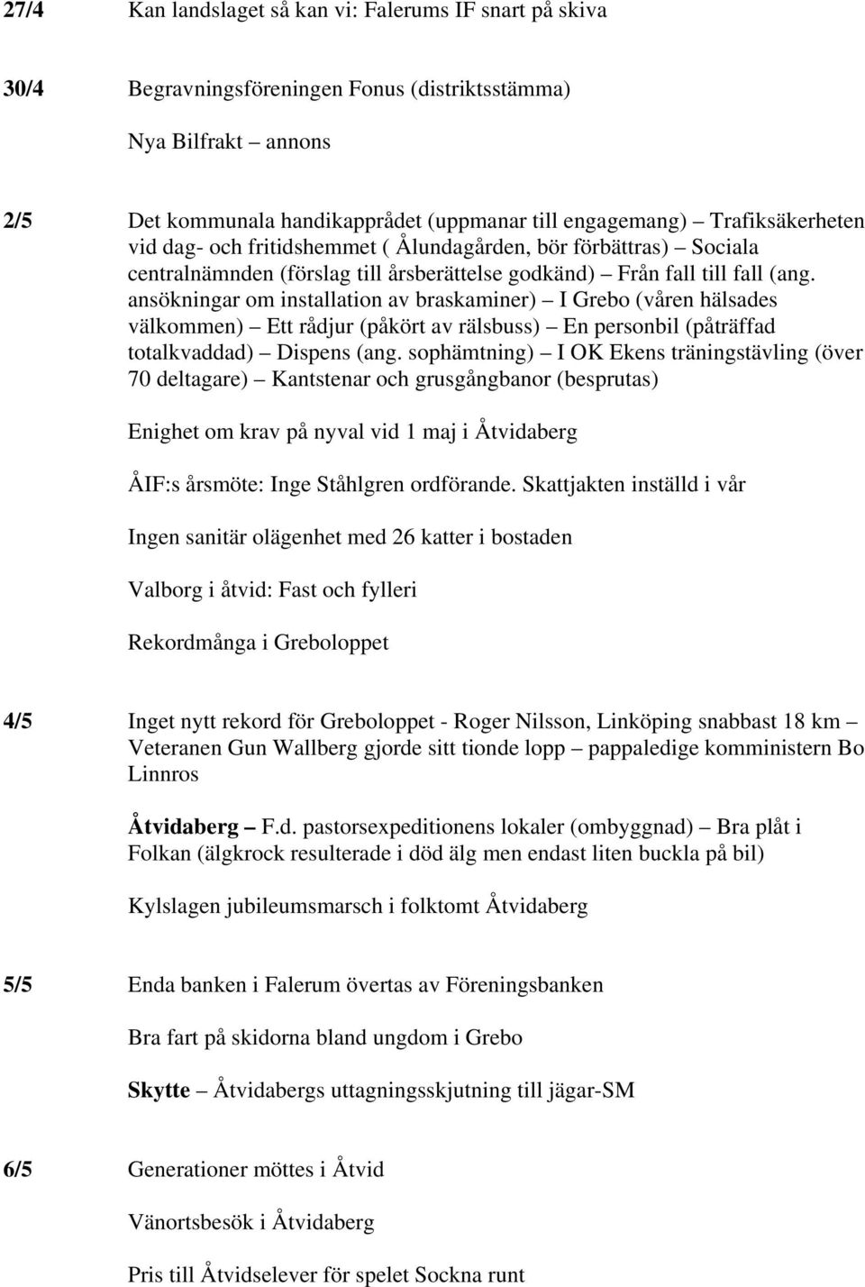 ansökningar om installation av braskaminer) I Grebo (våren hälsades välkommen) Ett rådjur (påkört av rälsbuss) En personbil (påträffad totalkvaddad) Dispens (ang.