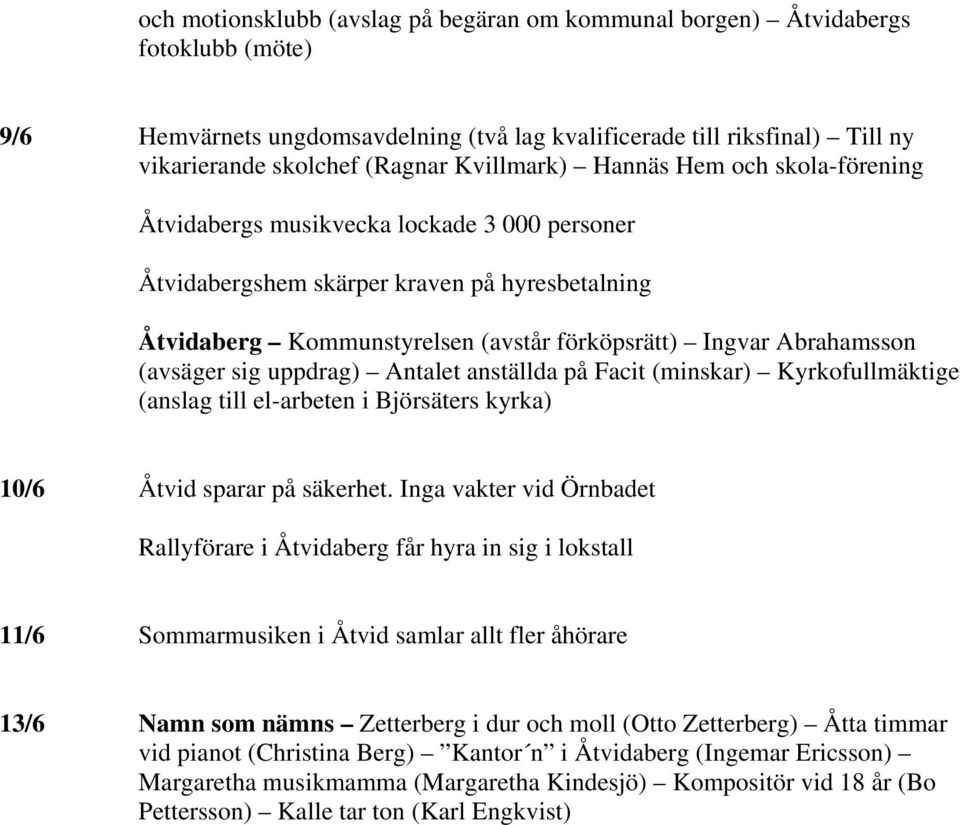 Abrahamsson (avsäger sig uppdrag) Antalet anställda på Facit (minskar) Kyrkofullmäktige (anslag till el-arbeten i Björsäters kyrka) 10/6 Åtvid sparar på säkerhet.