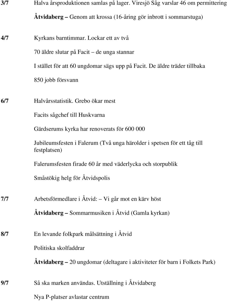 Grebo ökar mest Facits sågchef till Huskvarna Gärdserums kyrka har renoverats för 600 000 Jubileumsfesten i Falerum (Två unga härolder i spetsen för ett tåg till festplatsen) Falerumsfesten firade 60