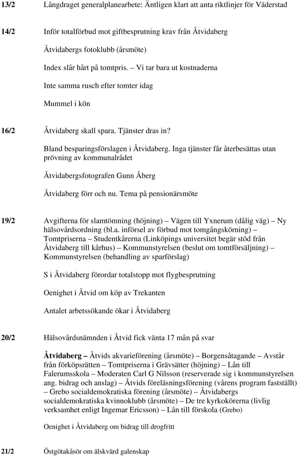 Inga tjänster får återbesättas utan prövning av kommunalrådet Åtvidabergsfotografen Gunn Åberg Åtvidaberg förr och nu.