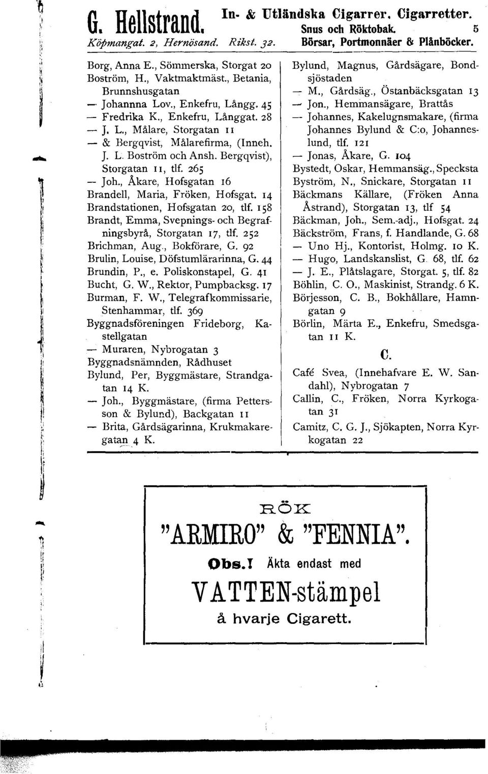 , Åkare, Hofsgatan 16 BrandelI, Maria, Fröken, Hofsgat. 14 Brandstationen, Hofsgatan 20, tlf. 158 Brandt, Emma, Svepnings- och Begrafningsbyrå, Storgatan 17, tlf. 252 Brichman, Aug., Bokförare, G.