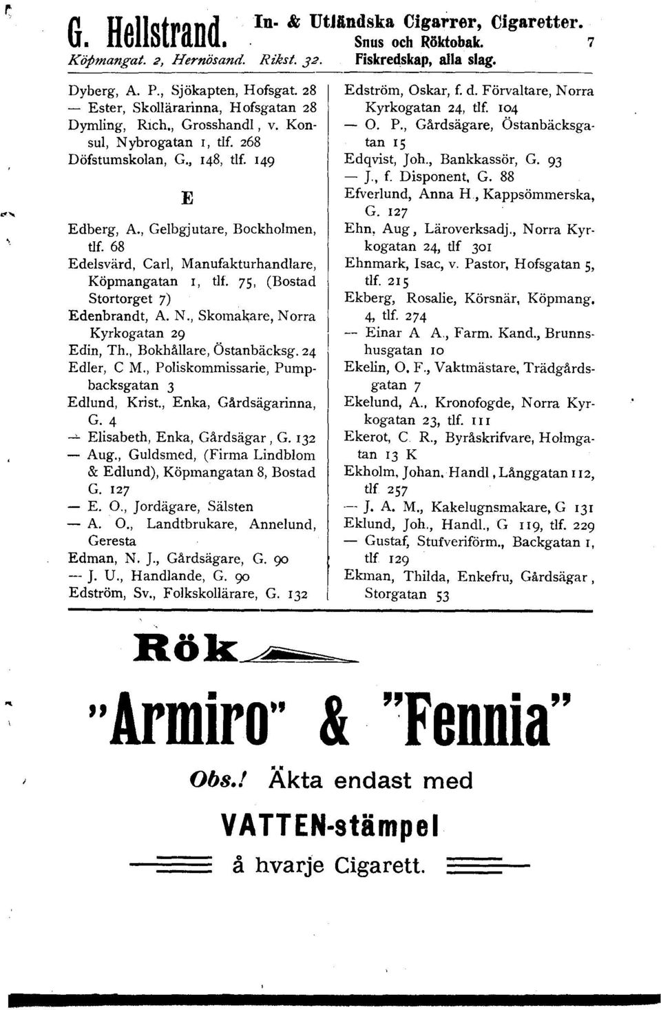 68 Edelsvärd, Carl, Manufakturhandlare, Köpmangatan I, tu. 75, (Bostad Stortorget 7) Edenbrandt, A. N., Skomakare, Norra Kyrkogatan 29 Edin, Th., Bokhållare, Östanbäcksg. 24 Edler, C M.